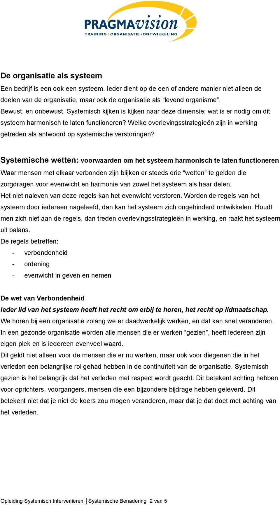 Welke overlevingsstrategieën zijn in werking getreden als antwoord op systemische verstoringen?