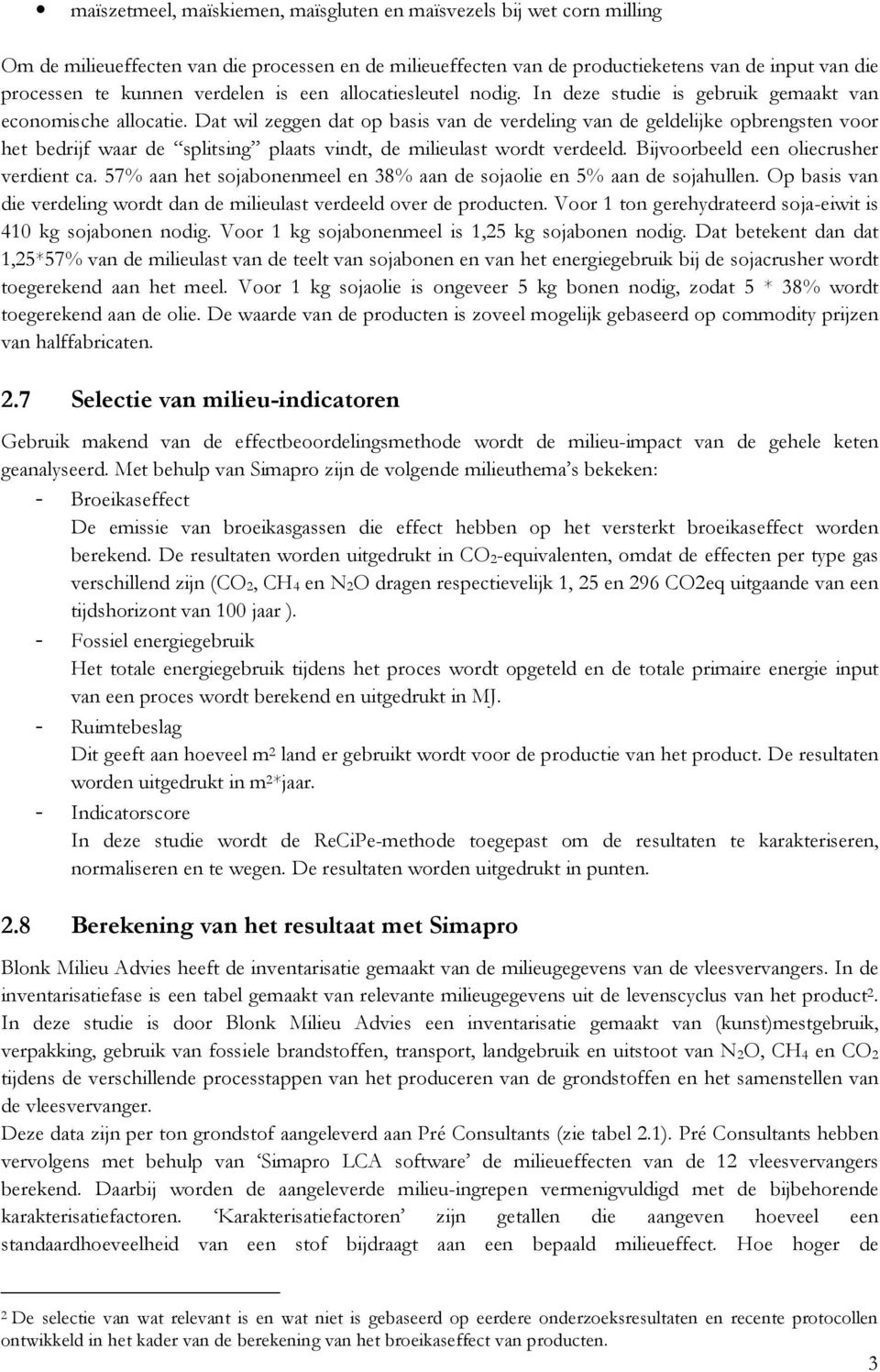 Dat wil zeggen dat op basis van de verdeling van de geldelijke opbrengsten voor het bedrijf waar de splitsing plaats vindt, de milieulast wordt verdeeld. Bijvoorbeeld een oliecrusher verdient ca.