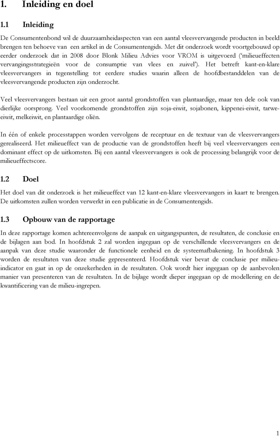 Het betreft kant-en-klare vleesvervangers in tegenstelling tot eerdere studies waarin alleen de hoofdbestanddelen van de vleesvervangende producten zijn onderzocht.