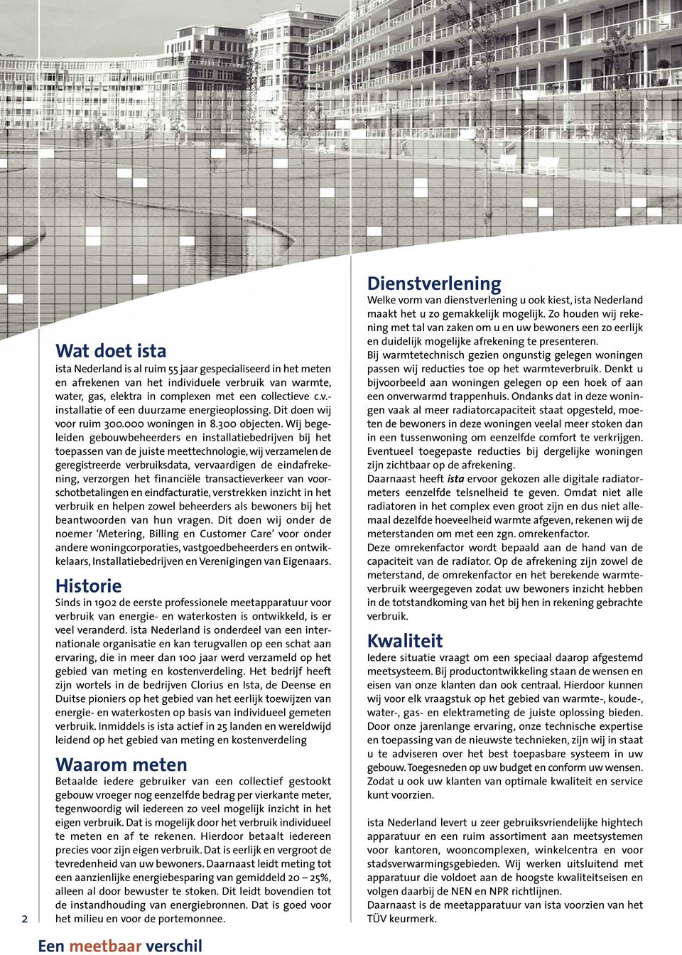 Wij begeleiden gebouwbeheerders en installatiebedrijven bij het toepassen van de juiste meettechnologie, wij verzamelen de geregistreerde verbruiksdata, vervaardigen de eindafrekening, verzorgen het