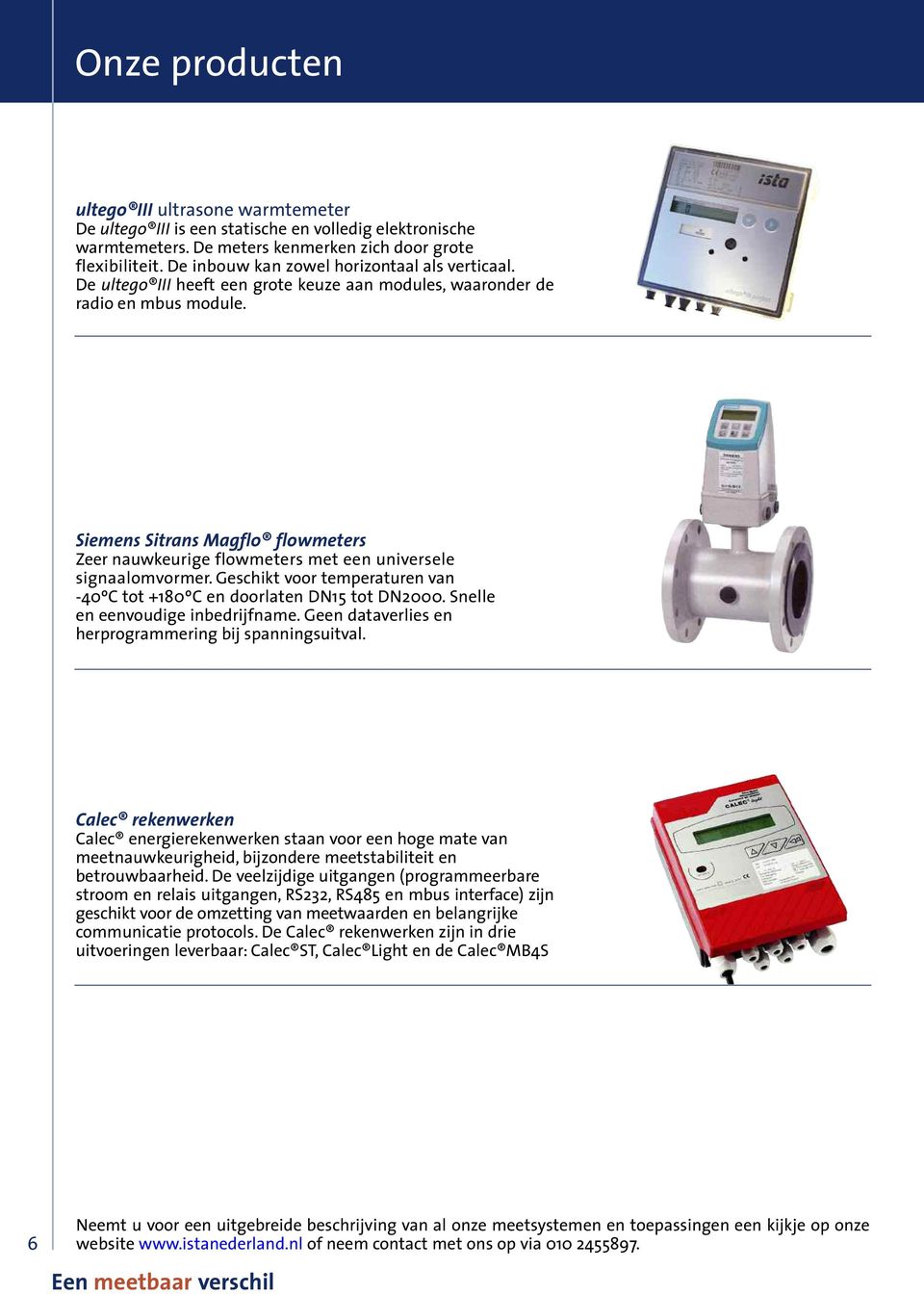 Siemens Sitrans Magflo flowmeters Zeer nauwkeurige flowmeters met een universele signaalomvormer. Geschikt voor temperaturen van -40ºC tot +180ºC en doorlaten DN15 tot DN2000.