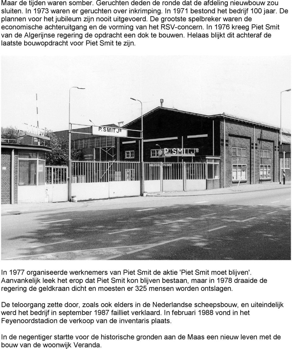 In 1976 kreeg Piet Smit van de Algerijnse regering de opdracht een dok te bouwen. Helaas blijkt dit achteraf de laatste bouwopdracht voor Piet Smit te zijn.