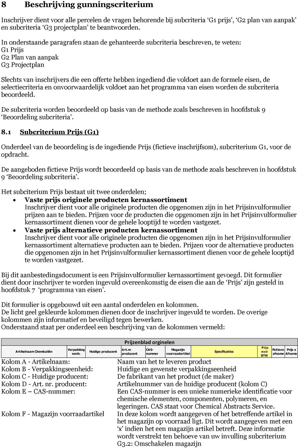 de formele eisen, de selectiecriteria en onvoorwaardelijk voldoet aan het programma van eisen worden de subcriteria beoordeeld.