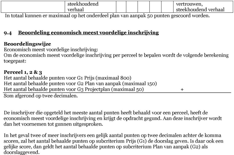 volgende berekening toegepast: Perceel 1, 2 & 3 Het aantal behaalde punten voor G1 Prijs (maximaal 800) Het aantal behaalde punten voor G2 Plan van aanpak (maximaal 150) Het aantal behaalde punten