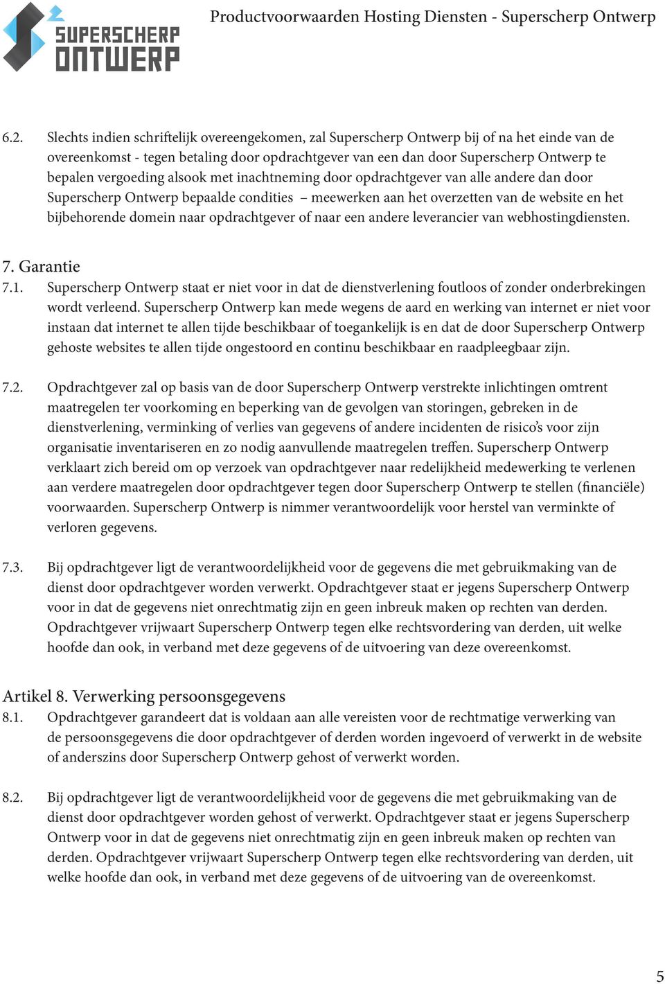 opdrachtgever of naar een andere leverancier van webhostingdiensten. 7. Garantie 7.1. Superscherp Ontwerp staat er niet voor in dat de dienstverlening foutloos of zonder onderbrekingen wordt verleend.