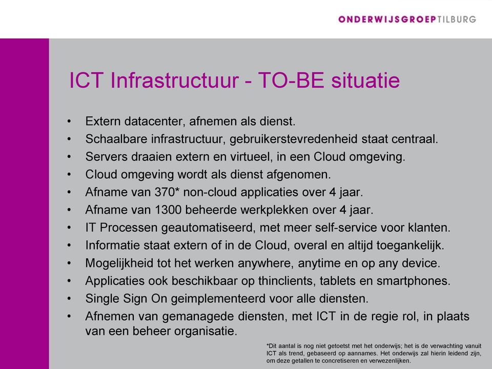 IT Processen geautomatiseerd, met meer self-service voor klanten. Informatie staat extern of in de Cloud, overal en altijd toegankelijk. Mogelijkheid tot het werken anywhere, anytime en op any device.