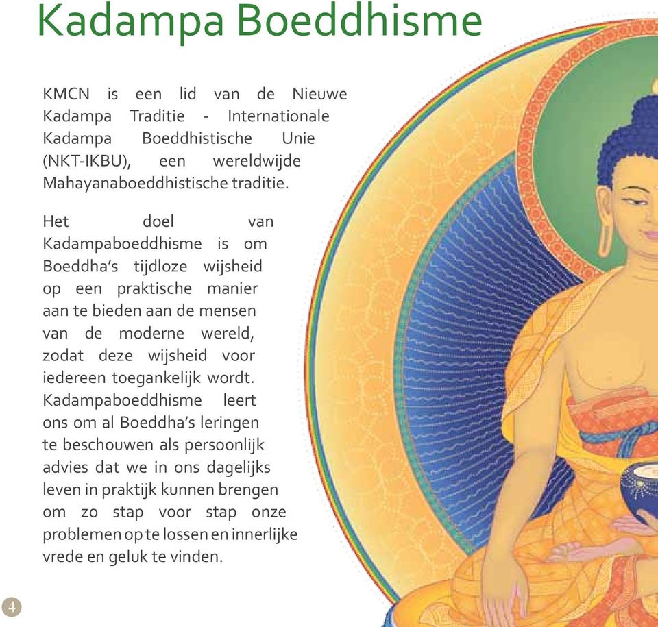 Het doel van Kadampaboeddhisme is om Boeddha s tijdloze wijsheid op een praktische manier aan te bieden aan de mensen van de moderne wereld, zodat