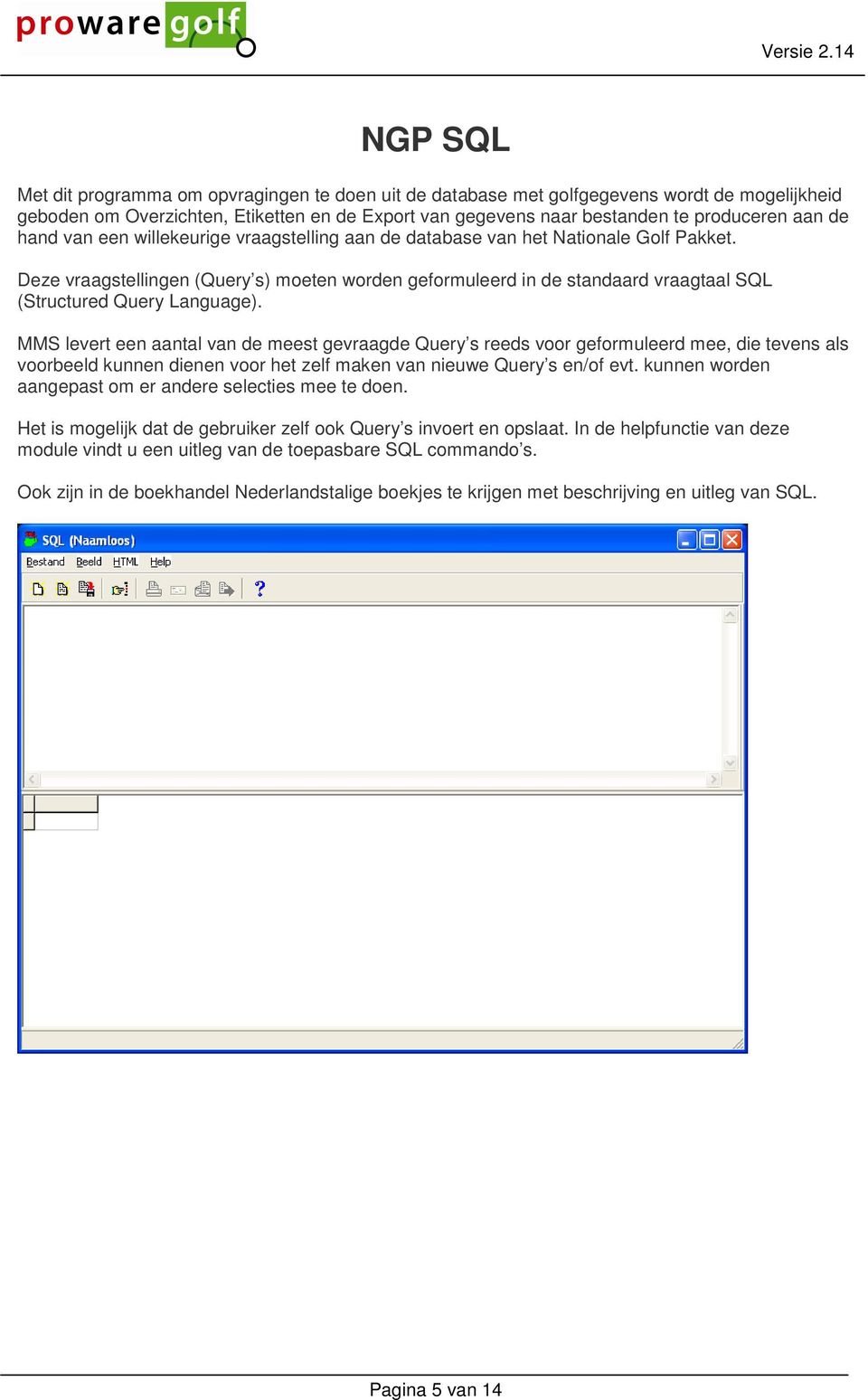 Deze vraagstellingen (Query s) moeten worden geformuleerd in de standaard vraagtaal SQL (Structured Query Language).