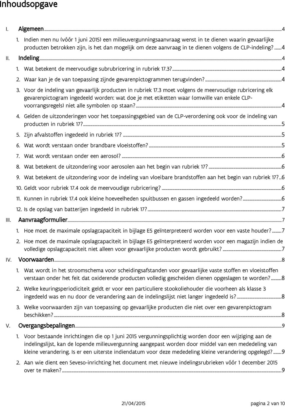 CLP-indeling?... 4 II. Indeling... 4 1. Wat betekent de meervoudige subrubricering in rubriek 17.3?... 4 2. Waar kan je de van toepassing zijnde gevarenpictogrammen terugvinden?... 4 3.