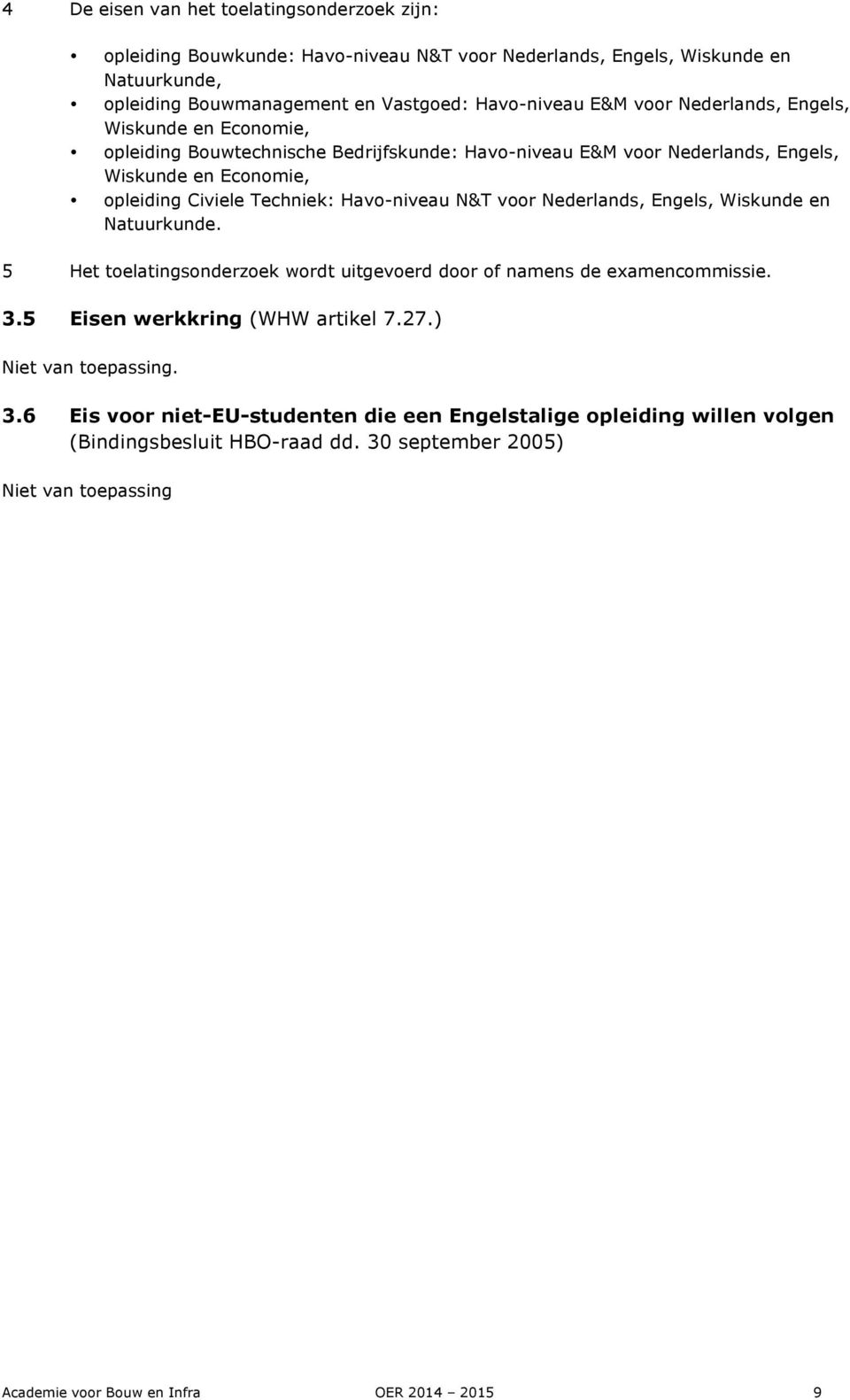 N&T voor Nederlands, Engels, Wiskunde en Natuurkunde. 5 Het tlatingsonderzk wordt uitgevrd door of namens de examencommissie. 3.5 Eisen werkkring (WHW artikel 7.27.) Niet van tpassing.