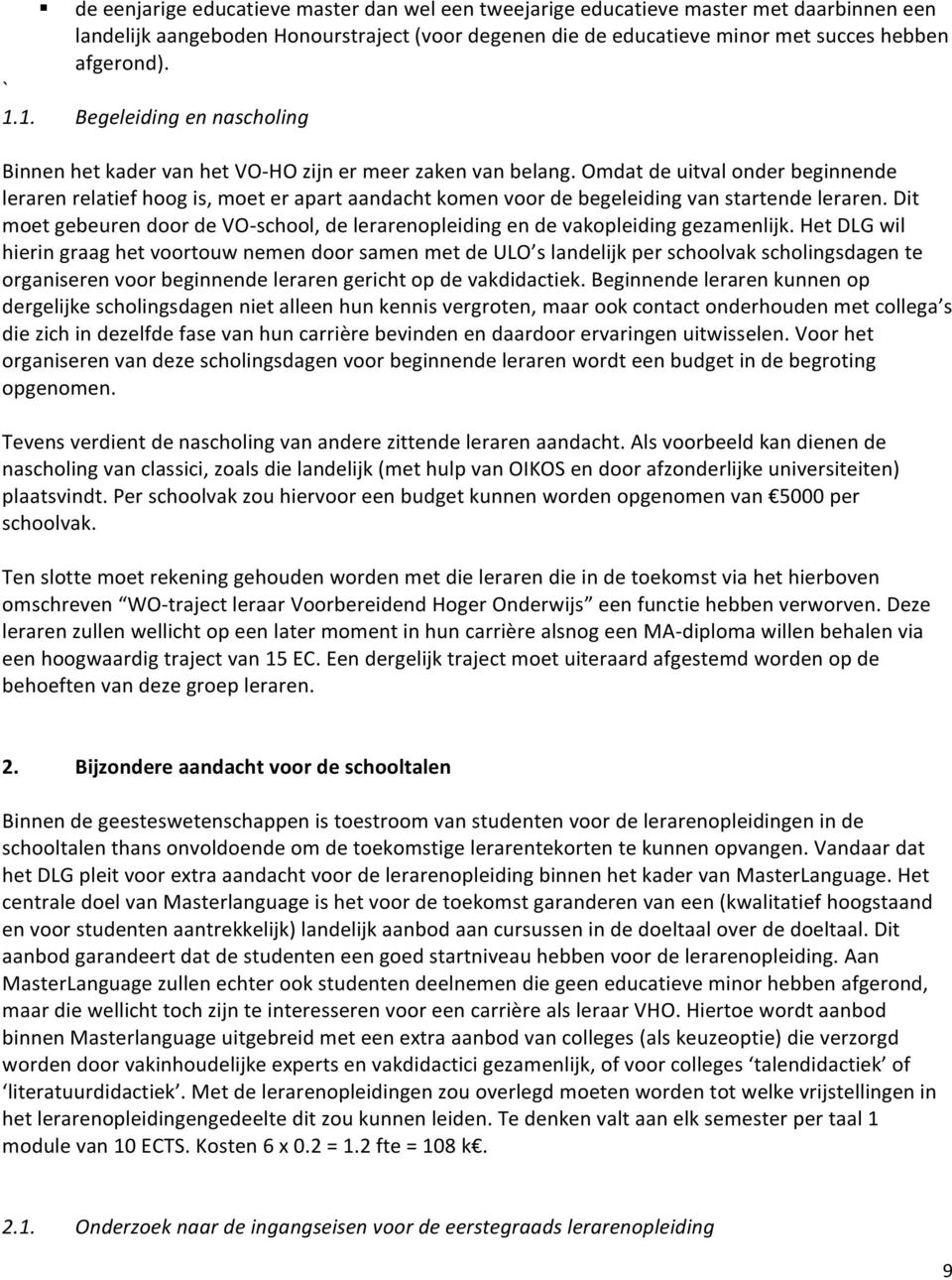 Omdat de uitval onder beginnende leraren relatief hoog is, moet er apart aandacht komen voor de begeleiding van startende leraren.