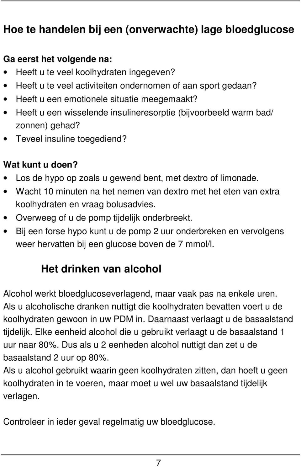 Los de hypo op zoals u gewend bent, met dextro of limonade. Wacht 10 minuten na het nemen van dextro met het eten van extra koolhydraten en vraag bolusadvies.