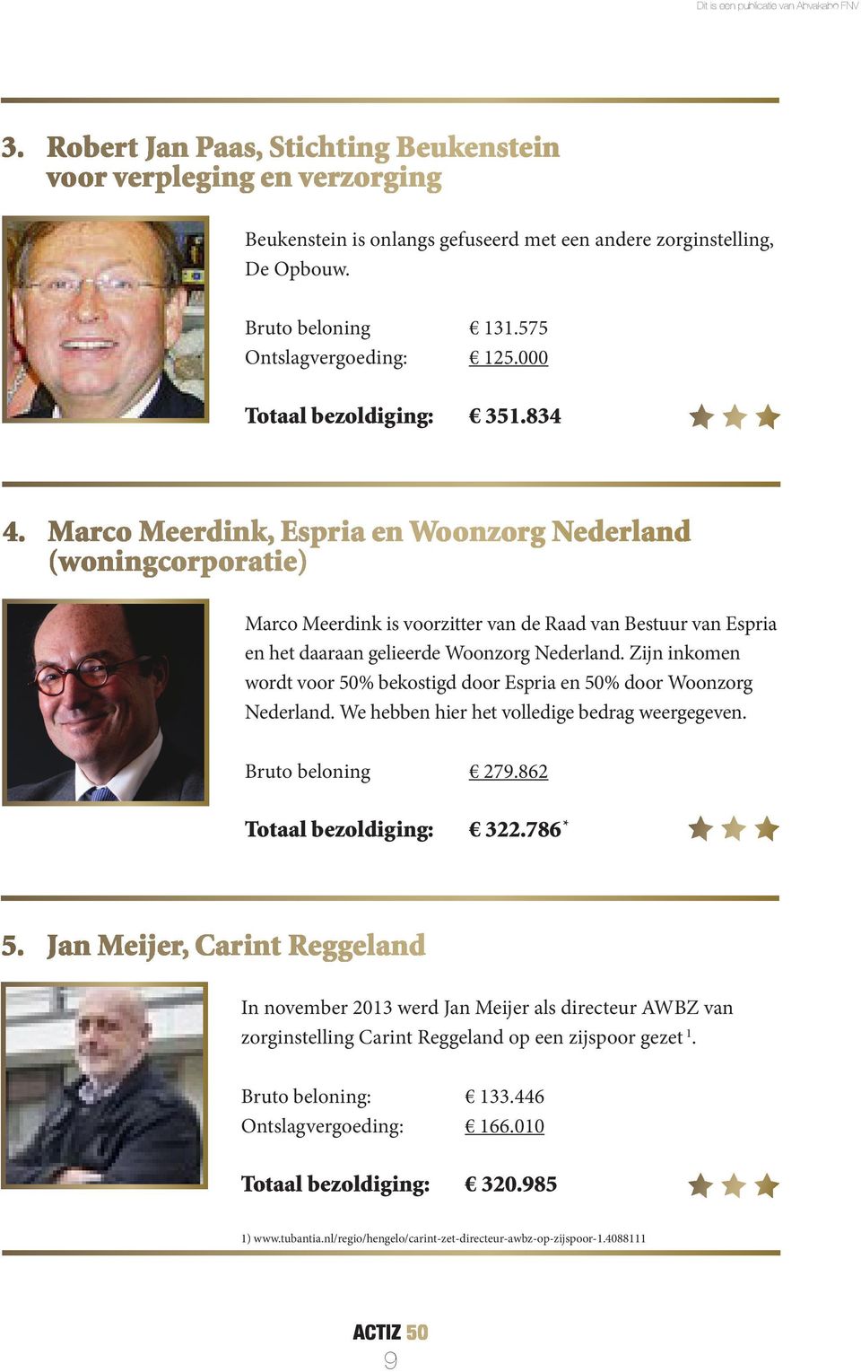 Marco Meerdink, Espria en Woonzorg Nederland (woningcorporatie) Marco Meerdink is voorzitter van de Raad van Bestuur van Espria en het daaraan gelieerde Woonzorg Nederland.