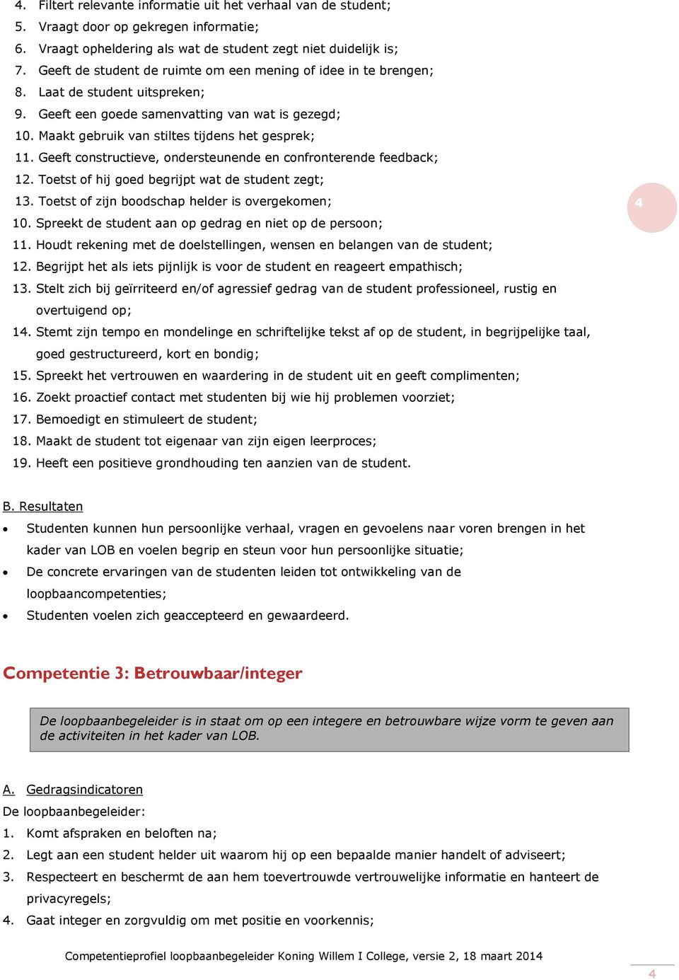 Geeft constructieve, ondersteunende en confronterende feedback; 12. Toetst of hij goed begrijpt wat de student zegt; 13. Toetst of zijn boodschap helder is overgekomen; 10.