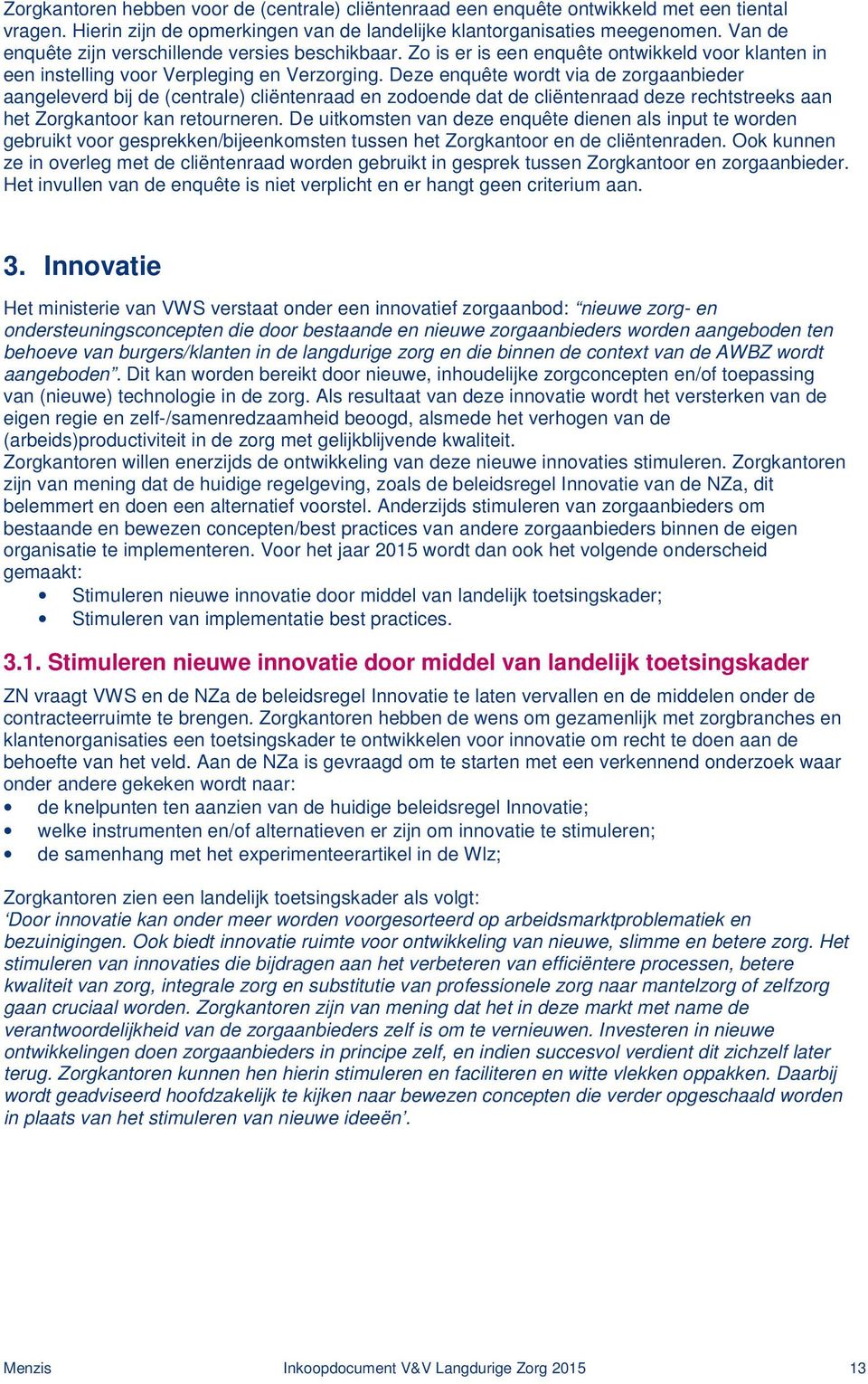 Deze enquête wordt via de zorgaanbieder aangeleverd bij de (centrale) cliëntenraad en zodoende dat de cliëntenraad deze rechtstreeks aan het Zorgkantoor kan retourneren.