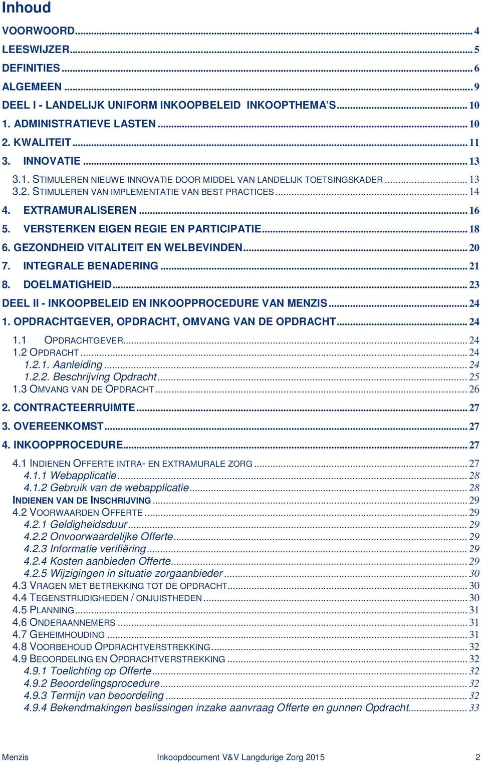 VERSTERKEN EIGEN REGIE EN PARTICIPATIE... 18 6. GEZONDHEID VITALITEIT EN WELBEVINDEN... 20 7. INTEGRALE BENADERING... 21 8. DOELMATIGHEID... 23 DEEL II - INKOOPBELEID EN INKOOPPROCEDURE VAN MENZIS.