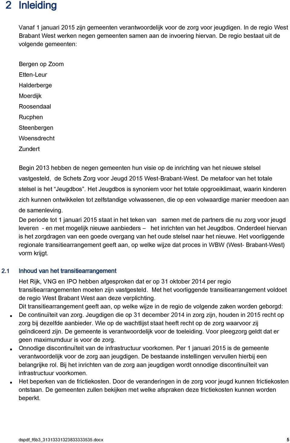 inrichting van het nieuwe stelsel vastgesteld, de Schets Zorg voor Jeugd 2015 West-Brabant-West. De metafoor van het totale stelsel is het Jeugdbos.