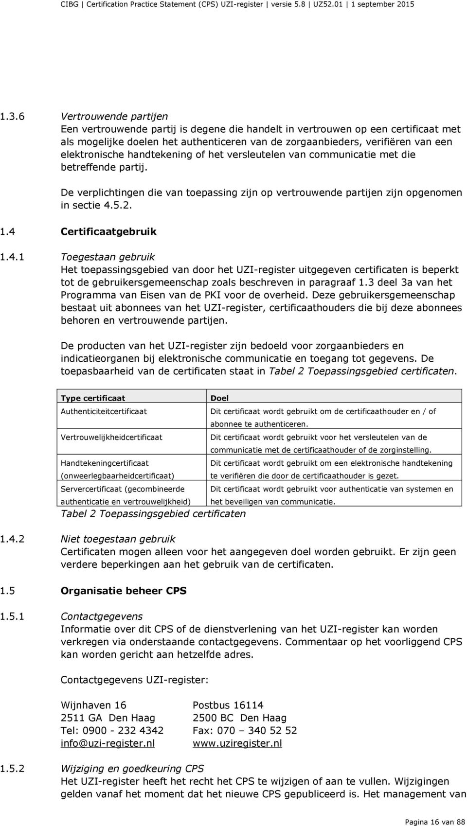 4 Certificaatgebruik 1.4.1 Toegestaan gebruik Het toepassingsgebied van door het UZI-register uitgegeven certificaten is beperkt tot de gebruikersgemeenschap zoals beschreven in paragraaf 1.