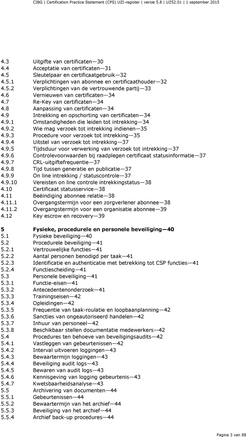 9.2 Wie mag verzoek tot intrekking indienen 35 4.9.3 Procedure voor verzoek tot intrekking 35 4.9.4 Uitstel van verzoek tot intrekking 37 4.9.5 Tijdsduur voor verwerking van verzoek tot intrekking 37 4.