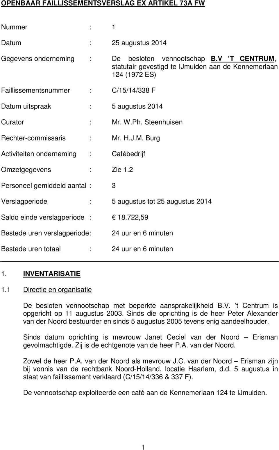 Steenhuisen Rechtercommissaris : Mr. H.J.M. Burg Activiteiten onderneming : Cafébedrijf Omzetgegevens : Zie 1.