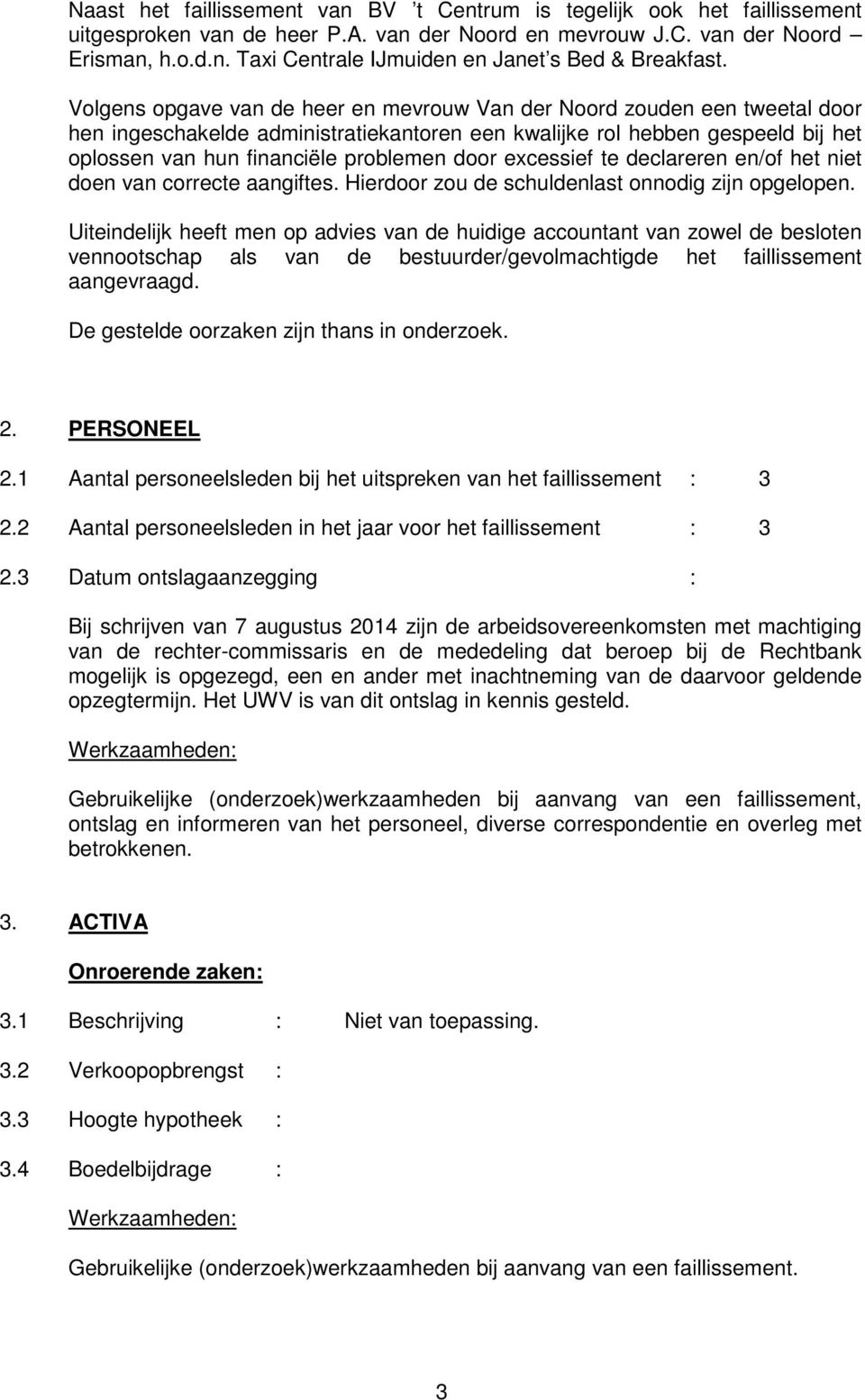 excessief te declareren en/of het niet doen van correcte aangiftes. Hierdoor zou de schuldenlast onnodig zijn opgelopen.