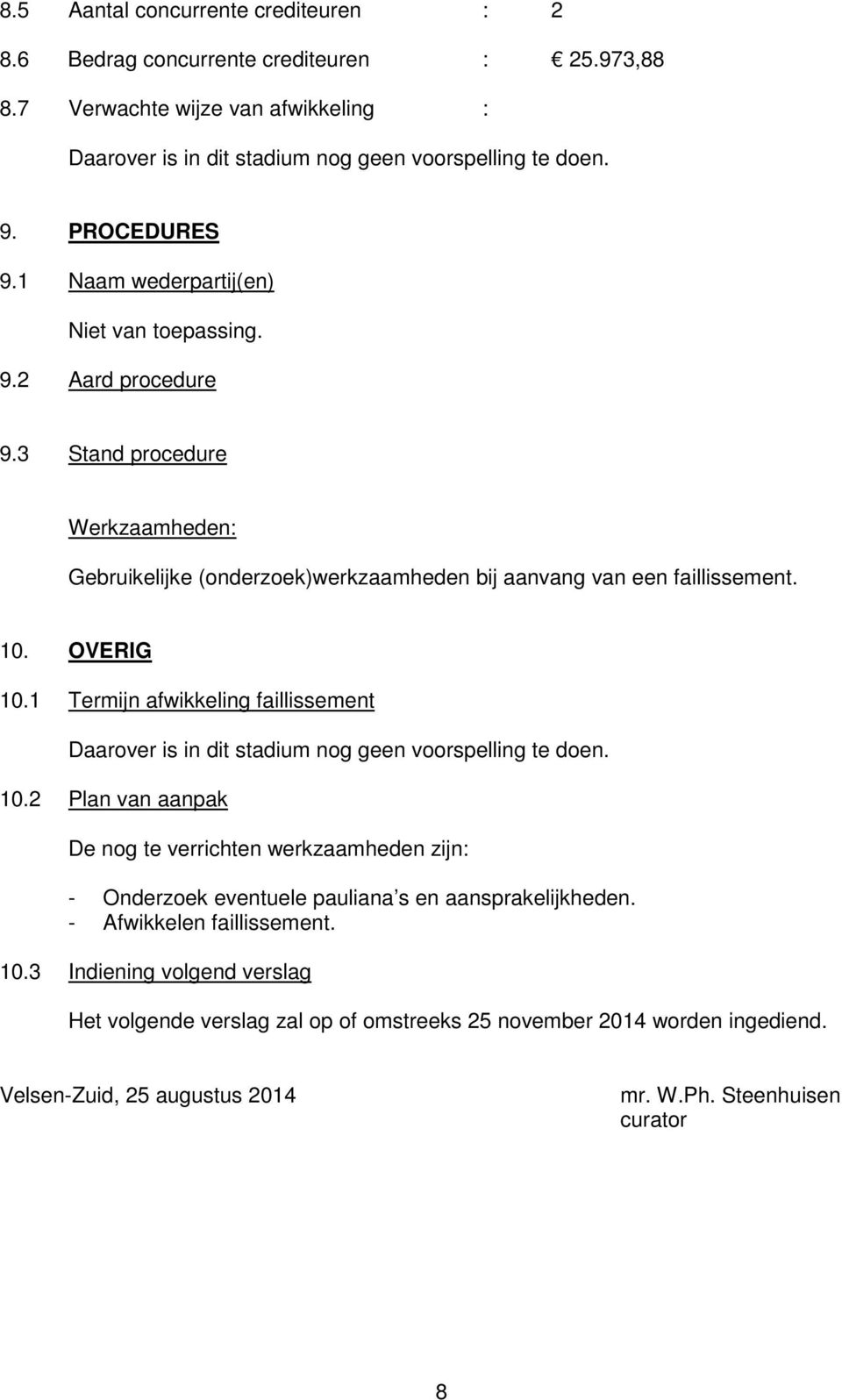 3 Stand procedure 10. OVERIG 10.1 Termijn afwikkeling faillissement Daarover is in dit stadium nog geen voorspelling te doen. 10.2 Plan van aanpak De nog te verrichten werkzaamheden zijn: Onderzoek eventuele pauliana s en aansprakelijkheden.