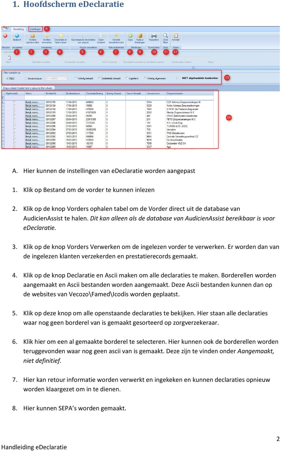 Klik op de knop Vorders Verwerken om de ingelezen vorder te verwerken. Er worden dan van de ingelezen klanten verzekerden en prestatierecords gemaakt. 4.