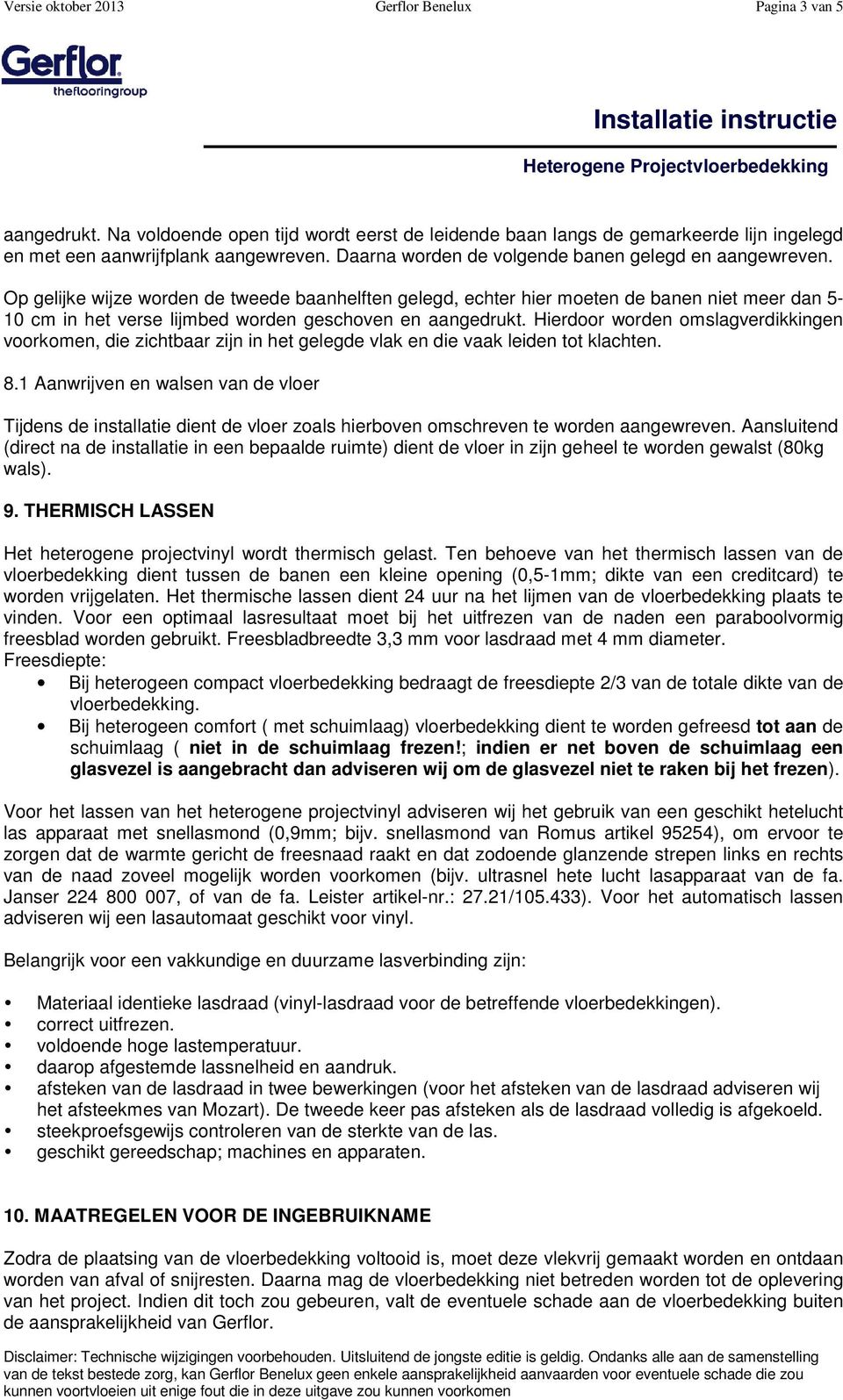 Op gelijke wijze worden de tweede baanhelften gelegd, echter hier moeten de banen niet meer dan 5-10 cm in het verse lijmbed worden geschoven en aangedrukt.