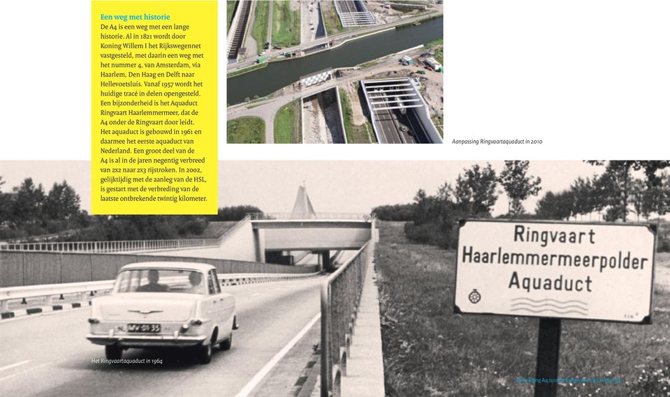Vanaf 1957 wordt het huidige tracé in delen opengesteld. Een bijzonderheid is het Aquaduct Ringvaart Haarlemmermeer, dat de A4 onder de Ringvaart door leidt.