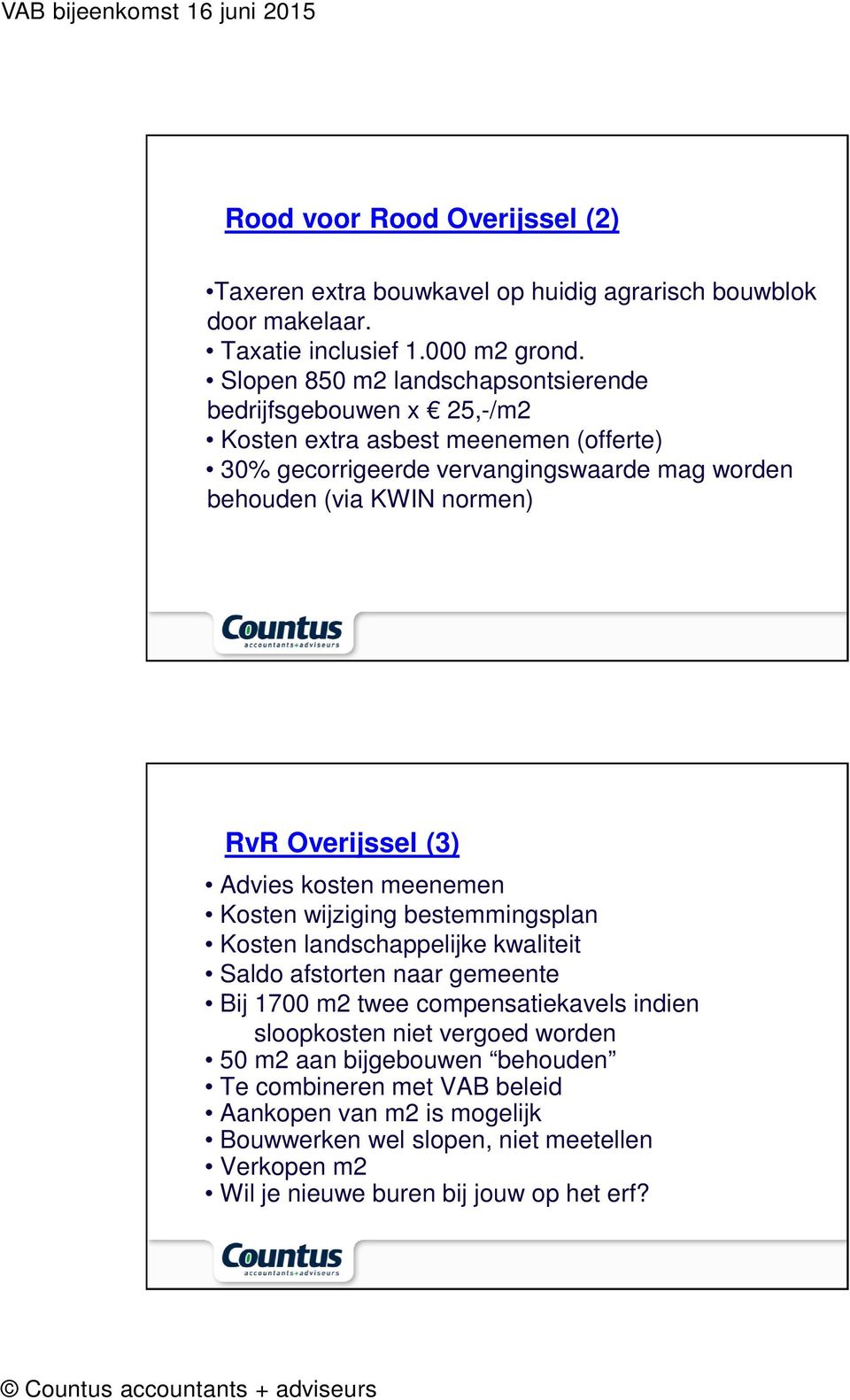 normen) RvR Overijssel (3) Advies kosten meenemen Kosten wijziging bestemmingsplan Kosten landschappelijke kwaliteit Saldo afstorten naar gemeente Bij 1700 m2 twee
