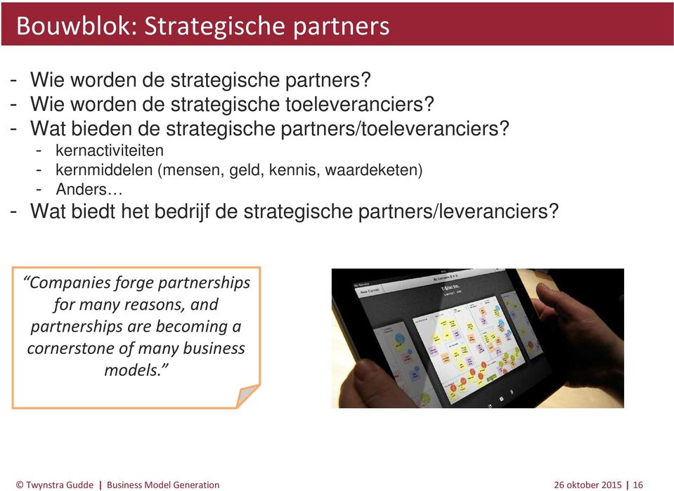 kernactiviteiten kernmiddelen (mensen, geld, kennis, waardeketen) Anders Wat biedt het bedrijf de strategische