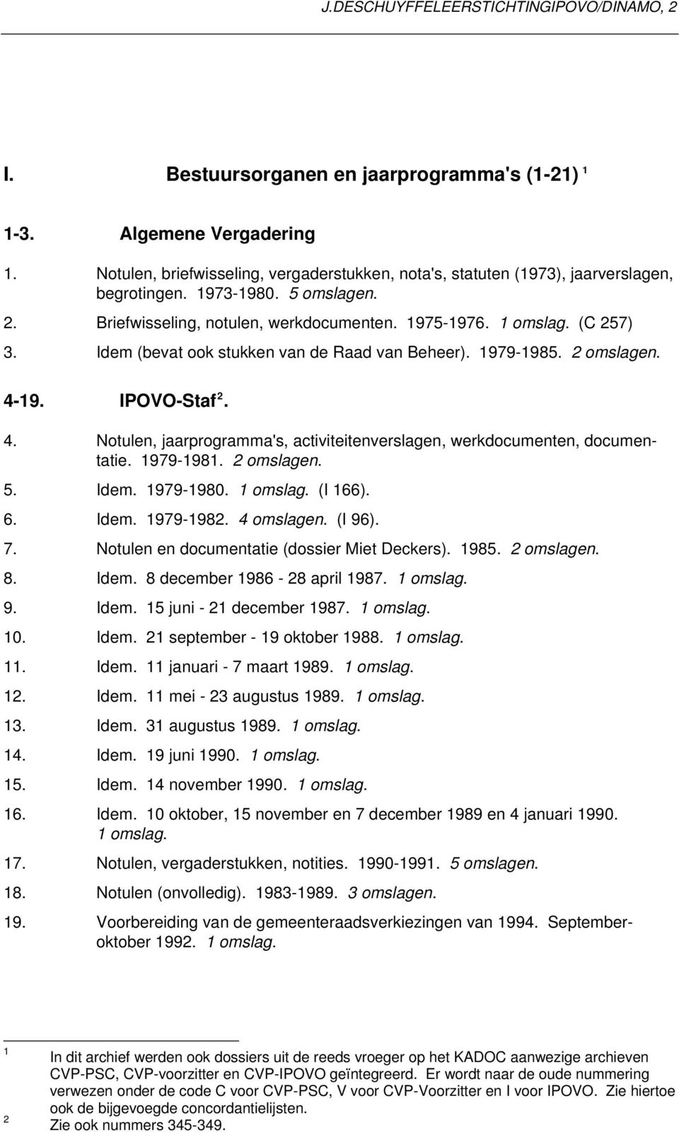 Idem (bevat ook stukken van de Raad van Beheer). 1979-1985. 2 omslagen. 4-19. IPOVO-Staf 2. 4. Notulen, jaarprogramma's, activiteitenverslagen, werkdocumenten, documentatie. 1979-1981. 2 omslagen. 5.