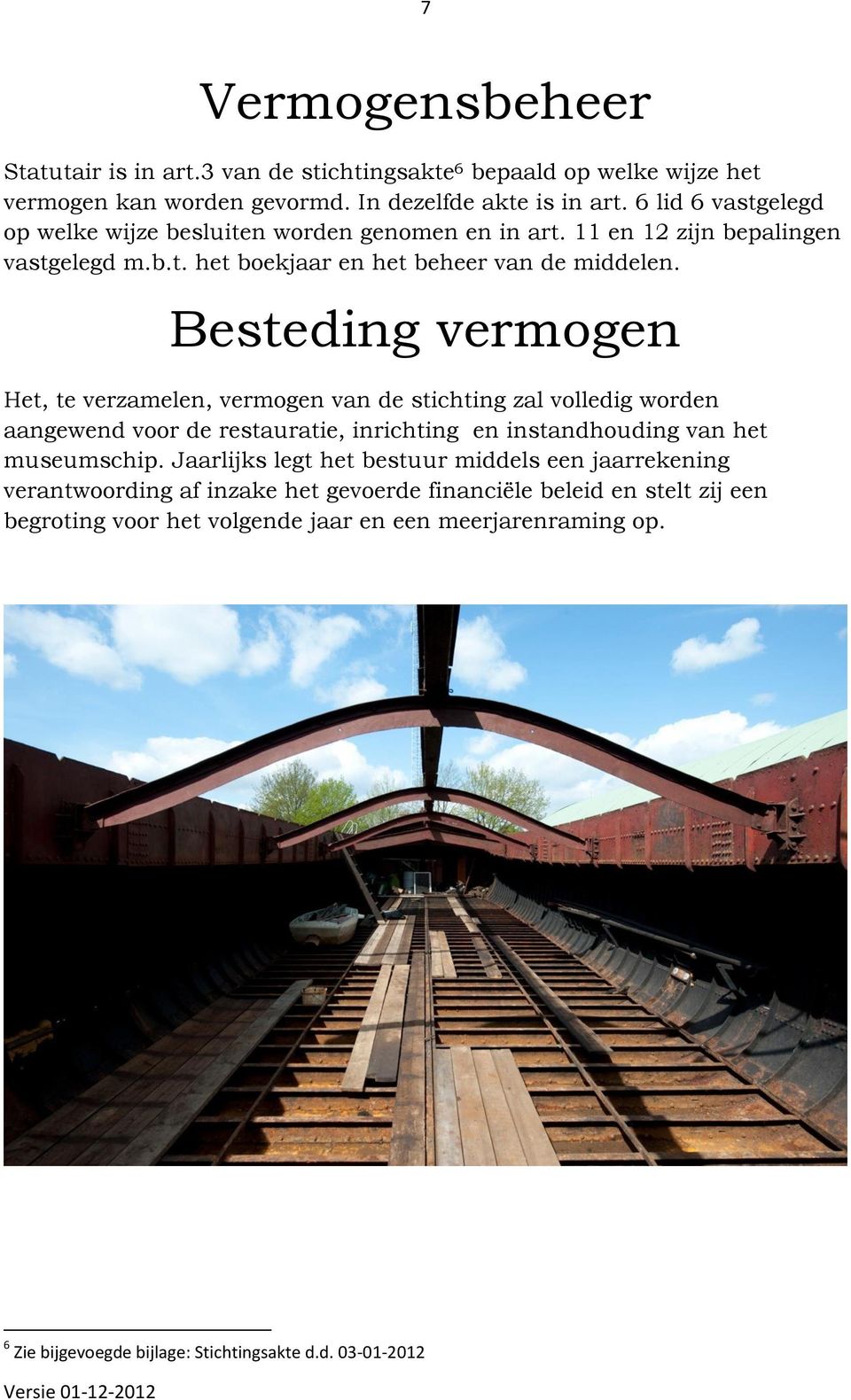 Besteding vermogen Het, te verzamelen, vermogen van de stichting zal volledig worden aangewend voor de restauratie, inrichting en instandhouding van het museumschip.