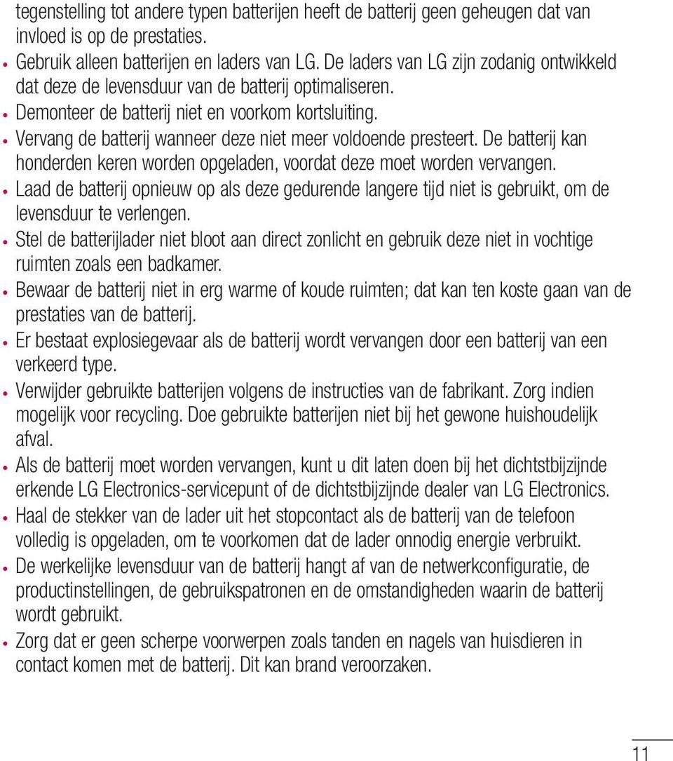 Vervang de batterij wanneer deze niet meer voldoende presteert. De batterij kan honderden keren worden opgeladen, voordat deze moet worden vervangen.