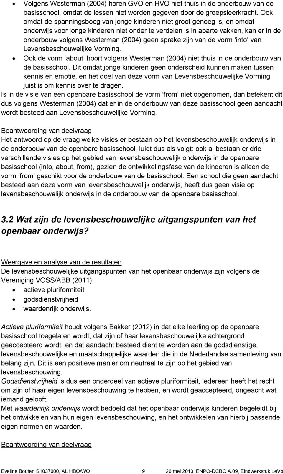 van de vrm int van Levensbeschuwelijke Vrming. Ok de vrm abut hrt vlgens Westerman (2004) niet thuis in de nderbuw van de basisschl.