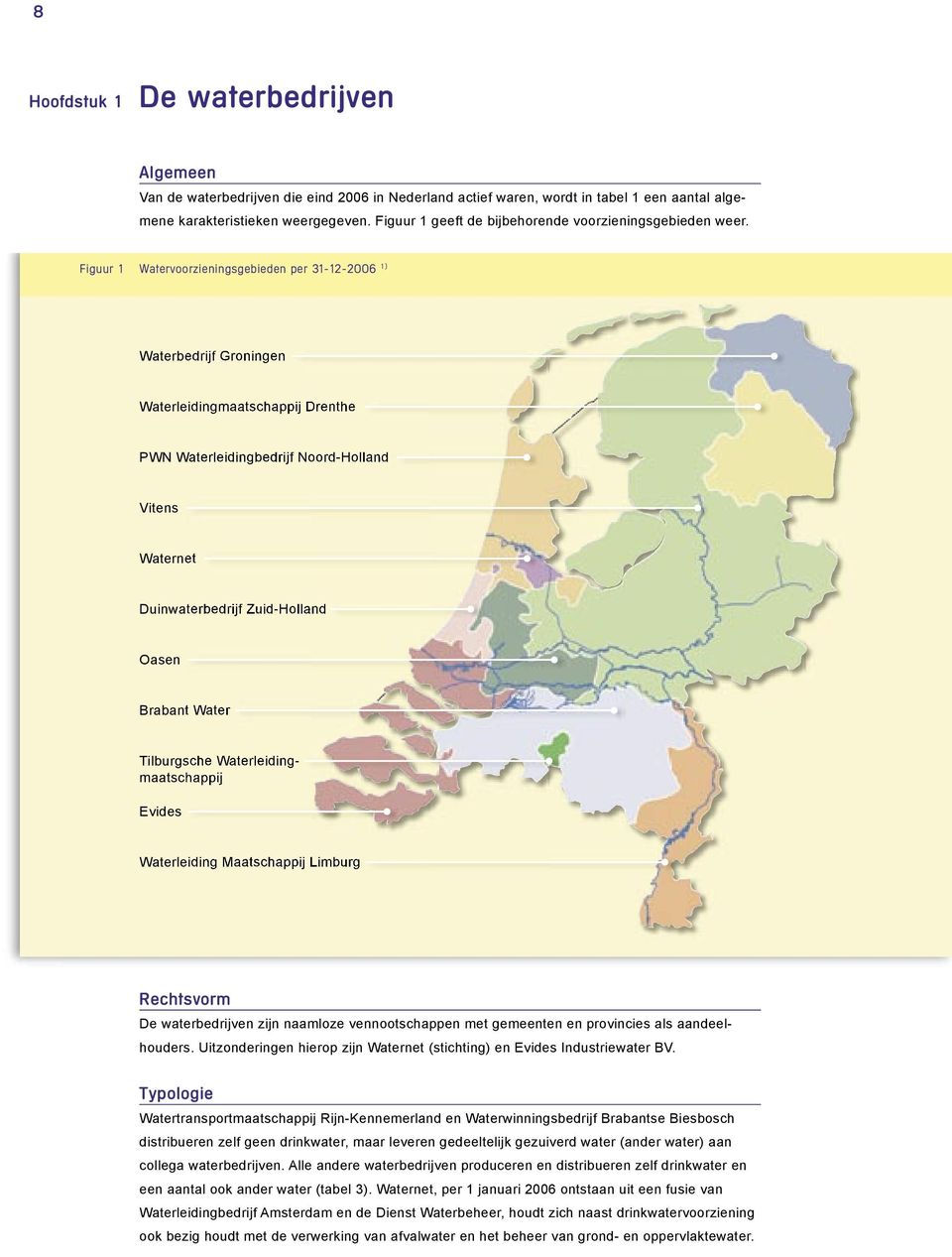 Figuur 1 Watervoorzieningsgebieden per 31-12-2006 1) Waterbedrijf Groningen Waterleidingmaatschappij Drenthe PWN Waterleidingbedrijf Noord-Holland Vitens Waternet Duinwaterbedrijf Zuid-Holland Oasen