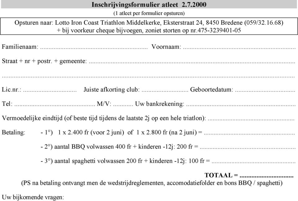 .. M/V:... Uw bankrekening:... Vermoedelijke eindtijd (of beste tijd tijdens de laatste 2j op een hele triatlon):... Betaling: - 1 ) 1 x 2.400 fr (voor 2 juni) of 1 x 2.800 fr (na 2 juni) =.