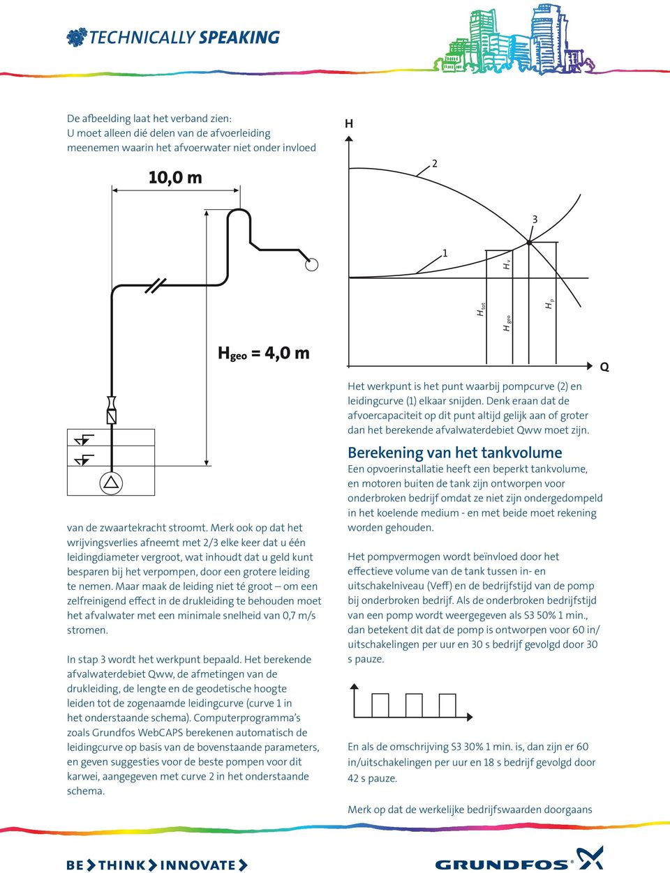 Merk ook op dat het wrijvingsverlies afneemt met 2/3 elke keer dat u één leidingdiameter vergroot, wat inhoudt dat u geld kunt besparen bij het verpompen, door een grotere leiding te nemen.