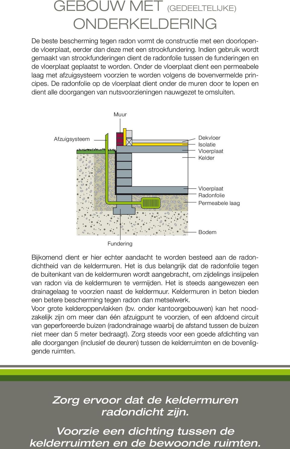 Onder de vloerplaat dient een permeabele laag met afzuigsysteem voorzien te worden volgens de bovenvermelde principes.