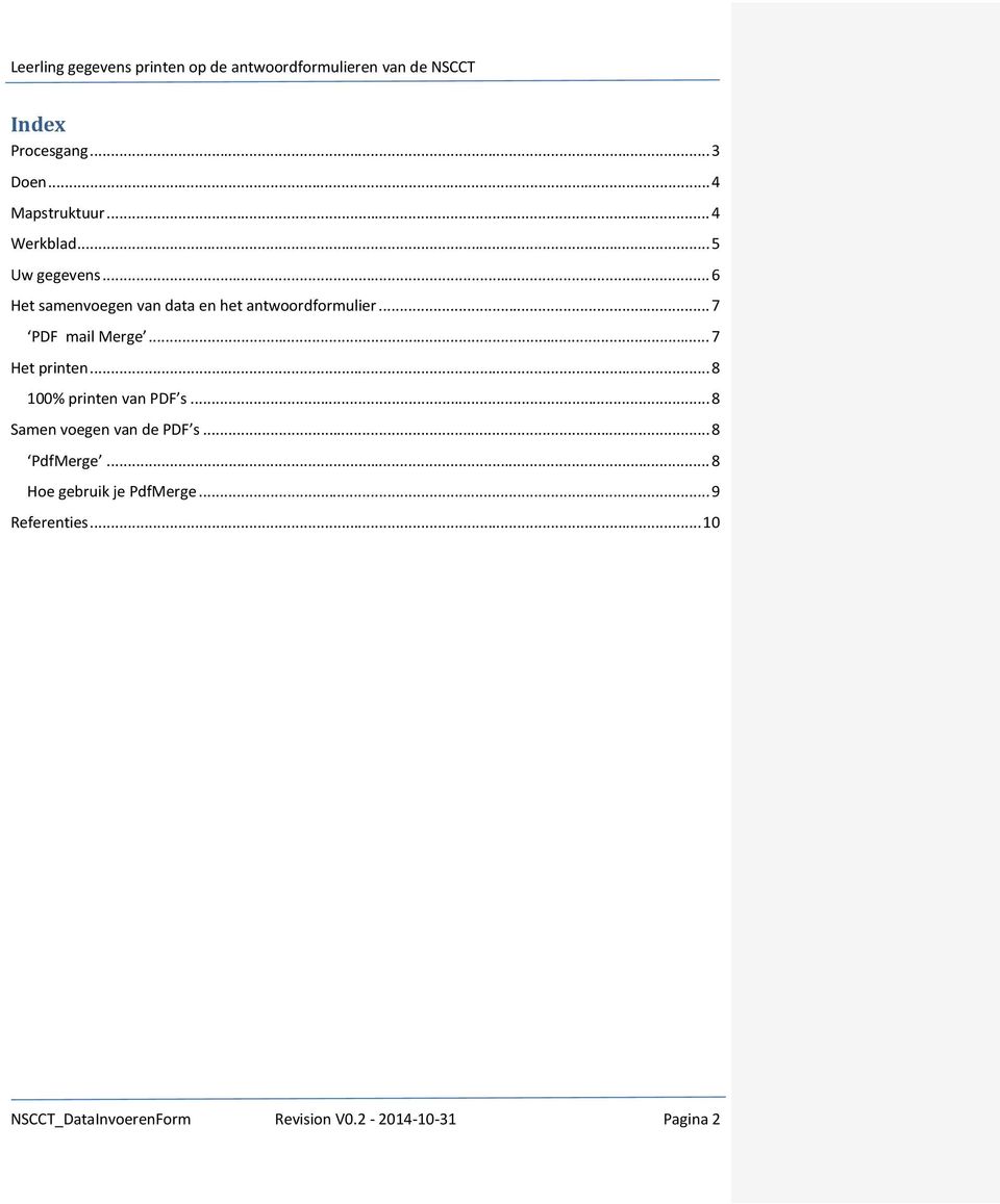 .. 7 Het printen... 8 100% printen van PDF s... 8 Samen voegen van de PDF s... 8 PdfMerge.