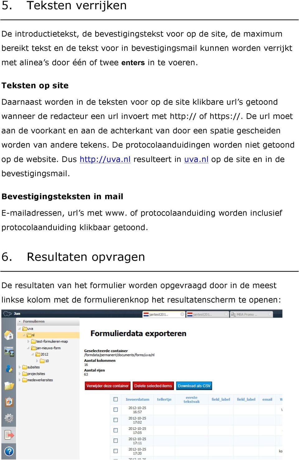 De url moet aan de voorkant en aan de achterkant van door een spatie gescheiden worden van andere tekens. De protocolaanduidingen worden niet getoond op de website. Dus http://uva.