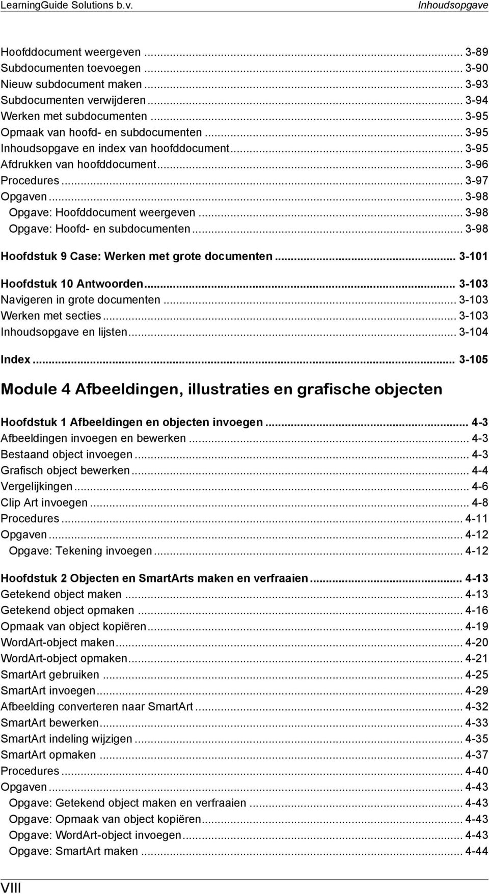 .. 3-98 Opgave: Hoofddocument weergeven... 3-98 Opgave: Hoofd- en subdocumenten... 3-98 Hoofdstuk 9 Case: Werken met grote documenten... 3-101 Hoofdstuk 10 Antwoorden.