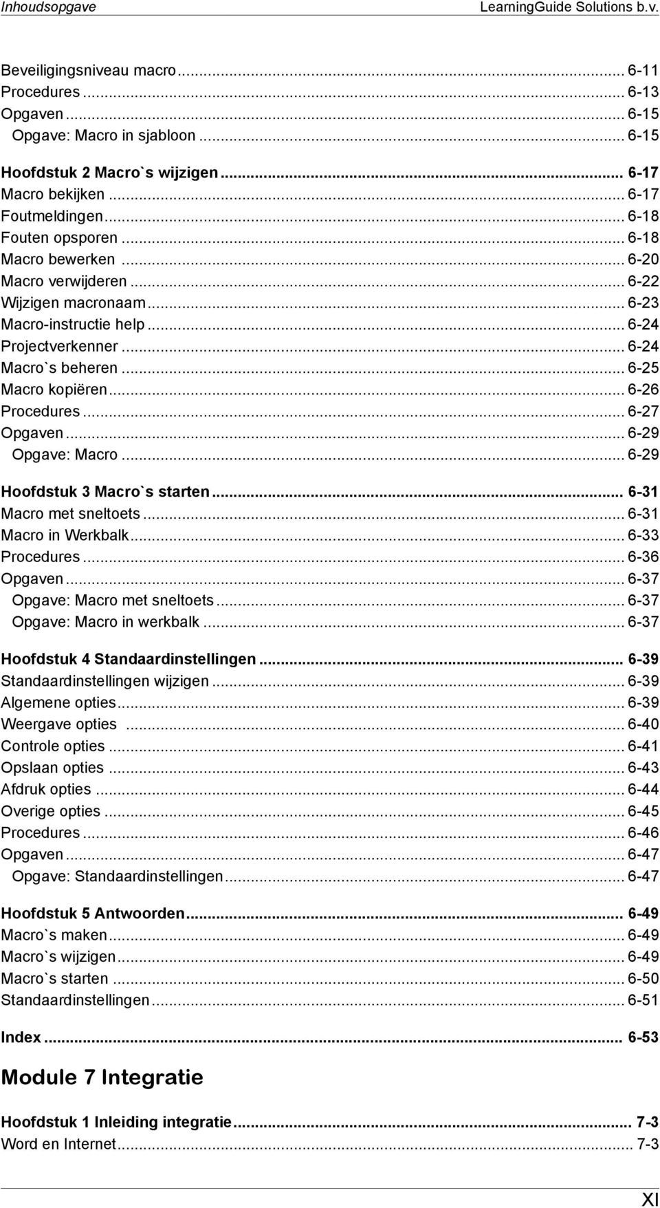 .. 6-25 Macro kopiëren... 6-26 Procedures... 6-27 Opgaven... 6-29 Opgave: Macro... 6-29 Hoofdstuk 3 Macro`s starten... 6-31 Macro met sneltoets... 6-31 Macro in Werkbalk... 6-33 Procedures.