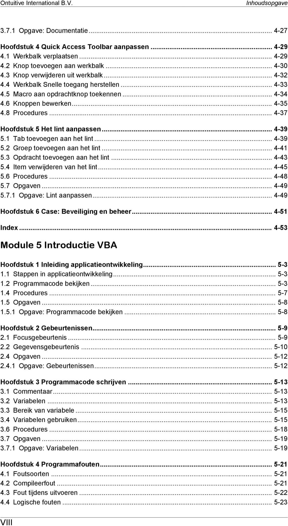 .. 4-37 Hoofdstuk 5 Het lint aanpassen... 4-39 5.1 Tab toevoegen aan het lint... 4-39 5.2 Groep toevoegen aan het lint... 4-41 5.3 Opdracht toevoegen aan het lint... 4-43 5.