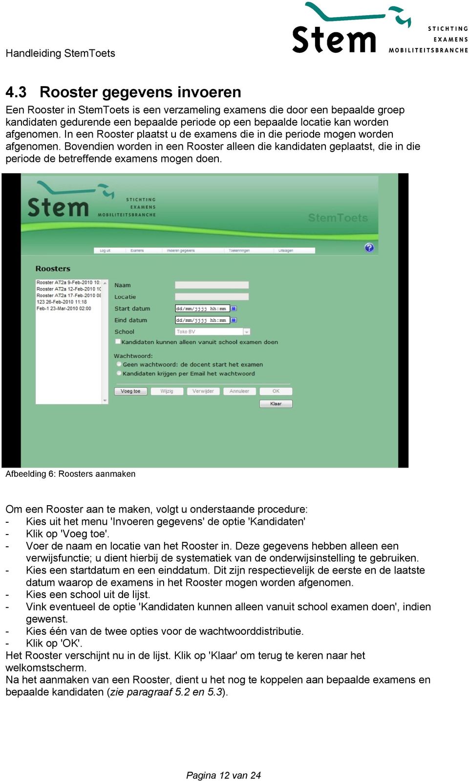 Afbeelding 6: Roosters aanmaken Om een Rooster aan te maken, volgt u onderstaande procedure: - Kies uit het menu 'Invoeren gegevens' de optie 'Kandidaten' - Klik op 'Voeg toe'.