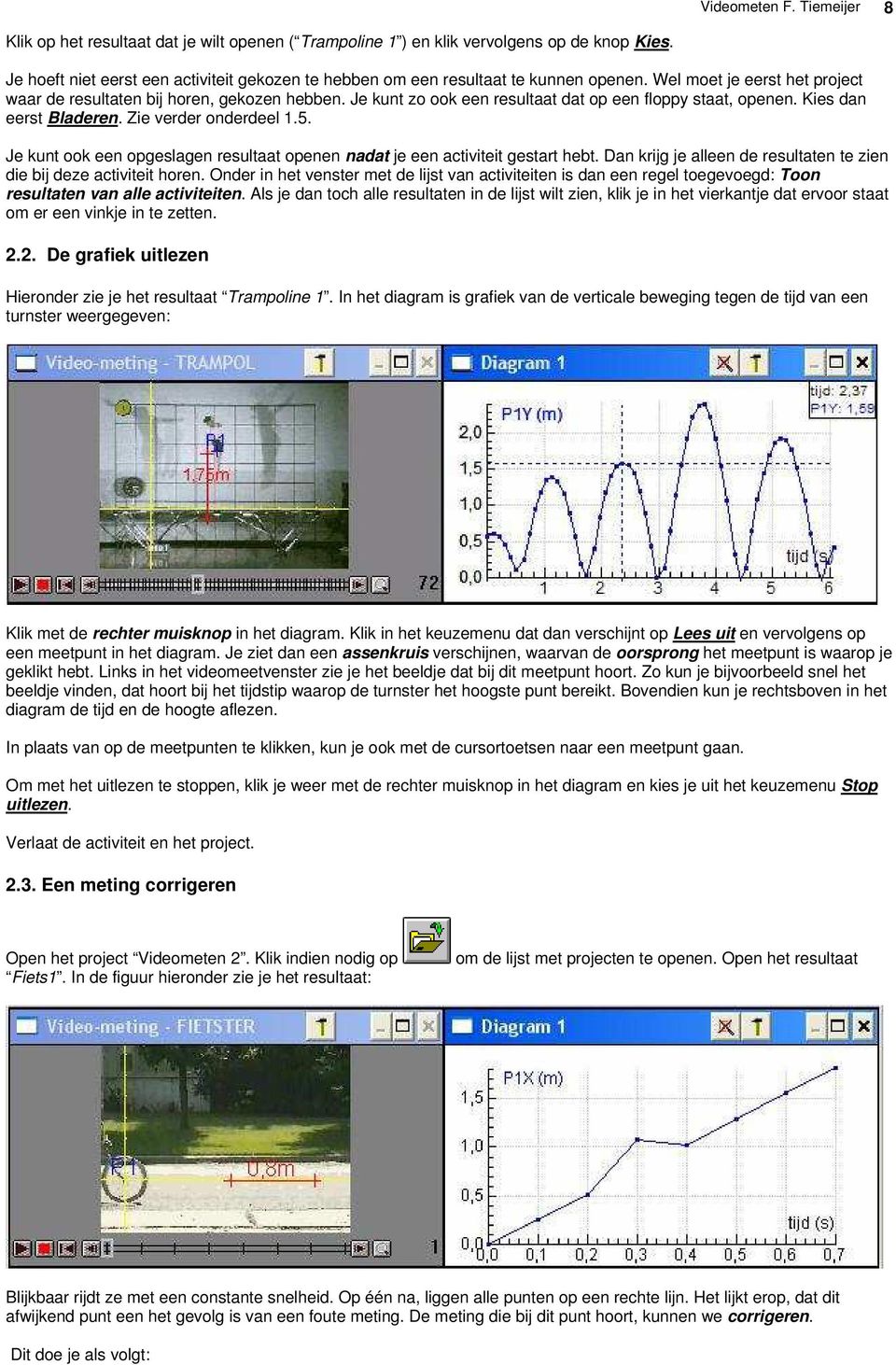 Je kunt zo ook een resultaat dat op een floppy staat, openen. Kies dan eerst Bladeren. Zie verder onderdeel 1.5. Je kunt ook een opgeslagen resultaat openen nadat je een activiteit gestart hebt.