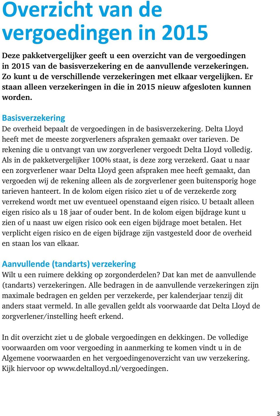 Basisverzekering De overheid bepaalt de vergoedingen in de basisverzekering. Delta Lloyd heeft met de meeste zorgverleners afspraken gemaakt over tarieven.