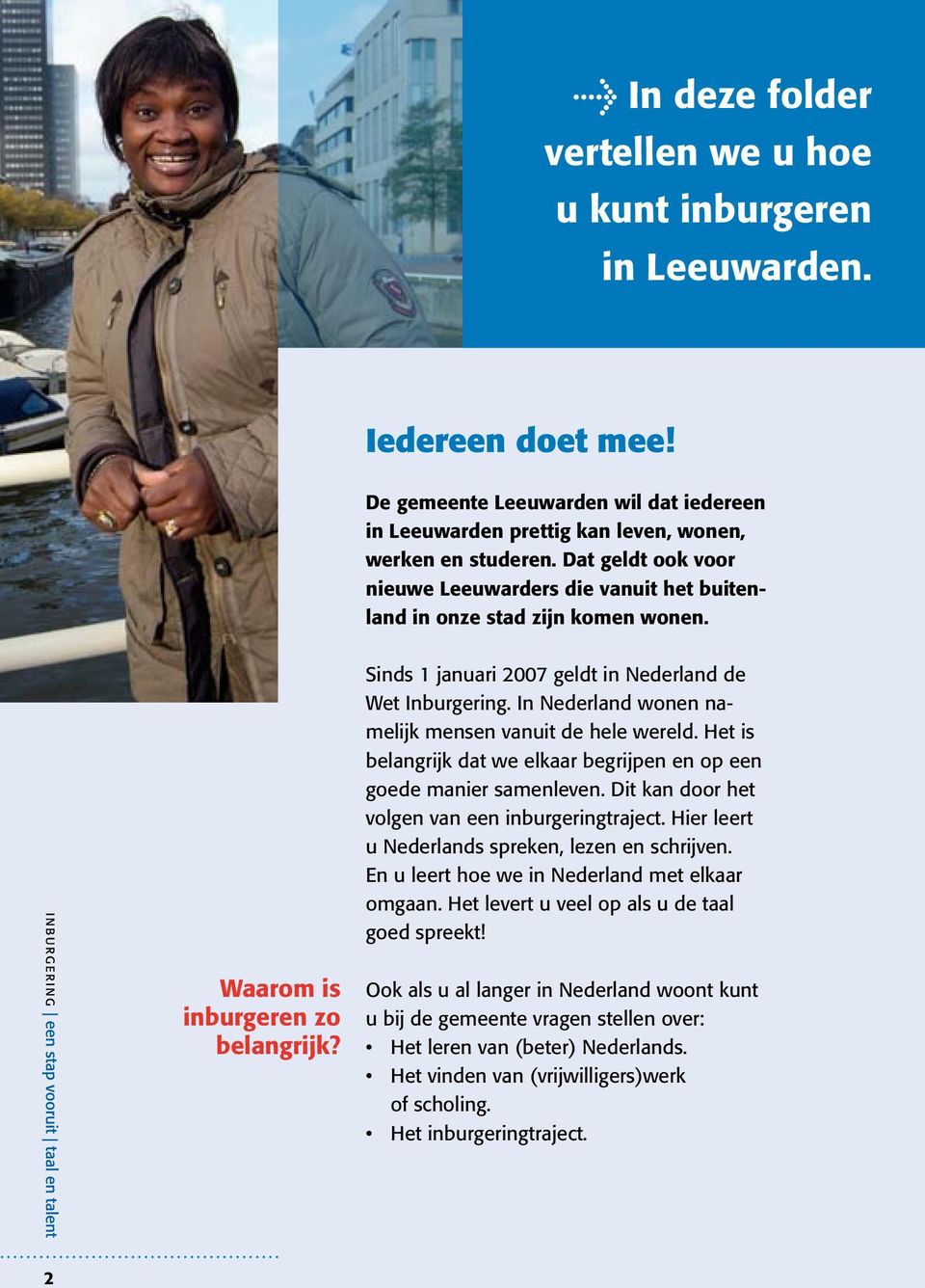 In Nederland wonen namelijk mensen vanuit de hele wereld. Het is belangrijk dat we elkaar begrijpen en op een goede manier samenleven. Dit kan door het volgen van een inburgeringtraject.