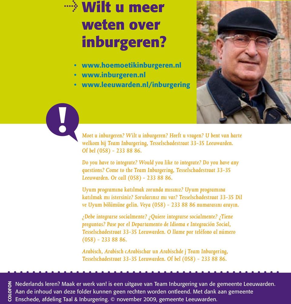 Come to the Team Inburgering, Tesselschadestraat 33-35 Leeuwarden. Or call (058) - 233 88 86. Uyum programına katılmak zorunda mısınız? Uyum programına katılmak mı istersiniz? Sorularınız mı var?