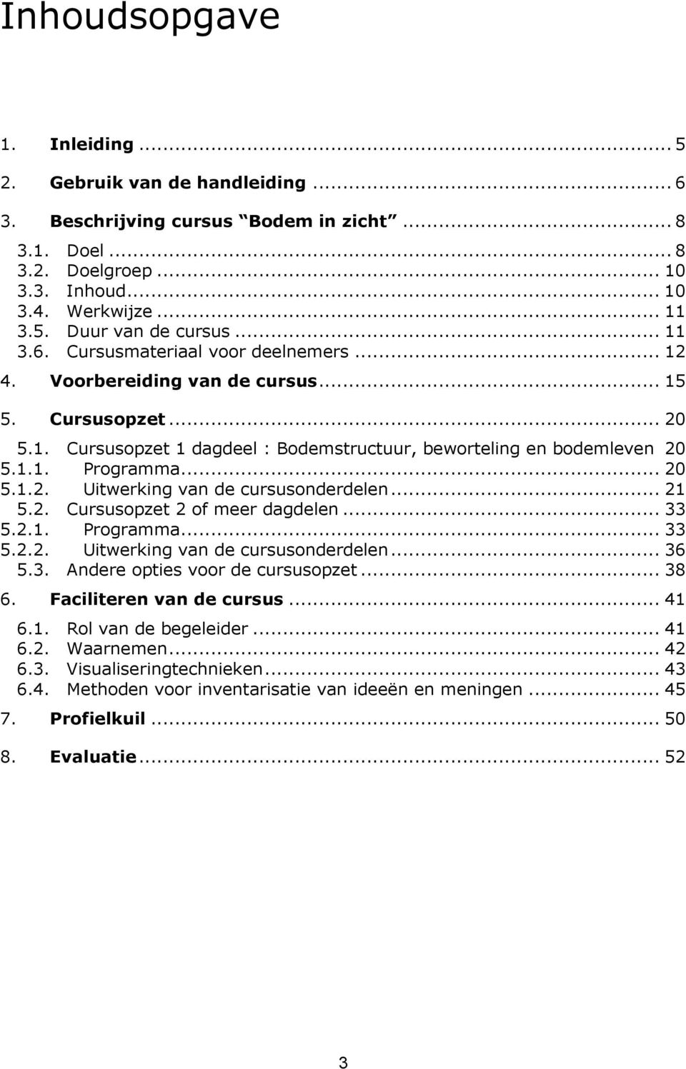 .. 20 5.1.2. Uitwerking van de cursusonderdelen... 21 5.2. Cursusopzet 2 of meer dagdelen... 33 5.2.1. Programma... 33 5.2.2. Uitwerking van de cursusonderdelen... 36 5.3. Andere opties voor de cursusopzet.